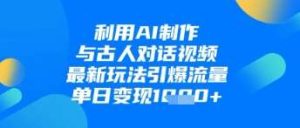 利用AI制作与古人对话的视频，最新玩法引爆流量，单日变现1k-旺仔资源库