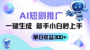 （14490期）短剧推广新玩法，AI一键生成，新手小白秒上手，单日收益300+-旺仔资源库