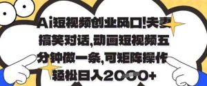 Ai短视频创业风口，夫妻搞笑对话，动画短视频五分钟做一条，可矩阵操作，轻松日入1k+【揭秘】-旺仔资源库