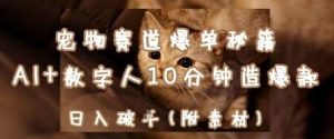 宠物赛道爆单秘籍：AI+数字人10分钟造爆款，日入1k-旺仔资源库