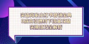 实体商家小红书营销宝典，0成本引爆线下流量攻略，实操技巧全解析-旺仔资源库