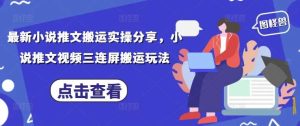 最新小说推文搬运实操分享,小说推文视频三连屏搬运玩法-旺仔资源库