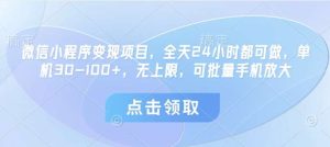 微信小程序变现项目,全天24小时都可做,单机30-100+,无上限,可批量手机放大-旺仔资源库