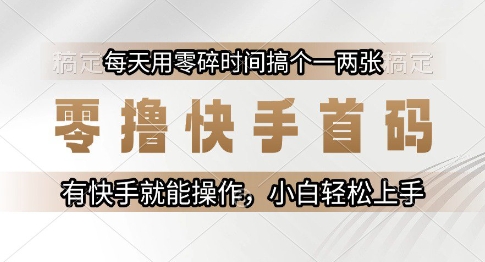 零撸快手首码，每天用零碎时间搞个一两张，有快手就能操作小白轻松上手【揭秘】-旺仔资源库
