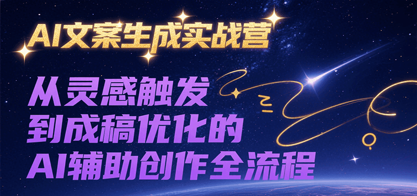 AI文案生成实战营，从灵感触发到成稿优化的AI辅助创作全流程-旺仔资源库