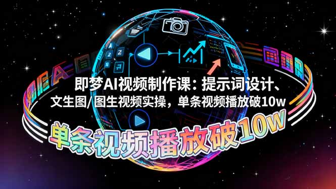 即梦AI视频制作课：提示词设计、文生图/图生视频实操，单条视频播放破10w-旺仔资源库