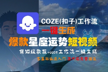 COZE(扣子)工作流一键生成爆款星座运势短视频,保姆级教程,零基础快速入门-旺仔资源库