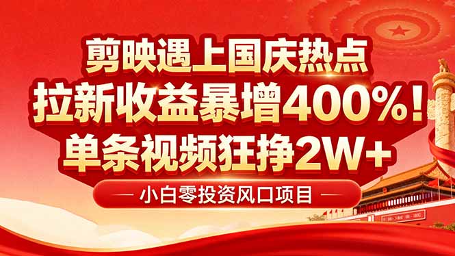 国庆流量风口！剪映小白吃红利：0基础几分钟一条，拉新收益暴涨400%，...-旺仔资源库