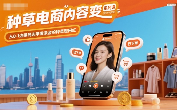 种草电商内容变现系列课，从0-1边賺钱边学做吸金的种草型网红-旺仔资源库