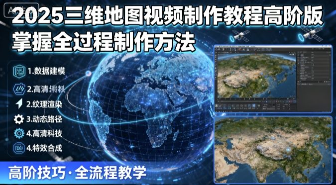 2025三维地图视频制作教程高阶版，掌握全过程制作方法-旺仔资源库