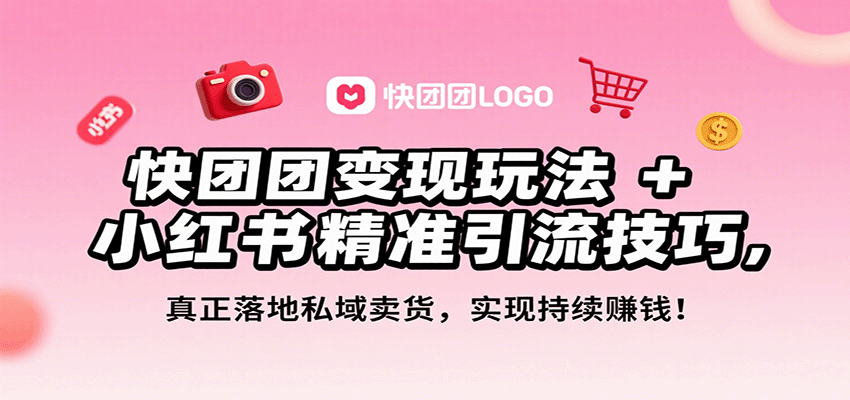 快团团变现玩法+小红书精准引流技巧，真正落地私域卖货，一年从0做到月入3万+-旺仔资源库