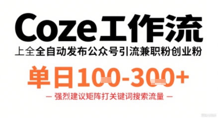 Coze工作流一键发布高质量公众号引流兼职粉代发粉，单日1-3张-旺仔资源库