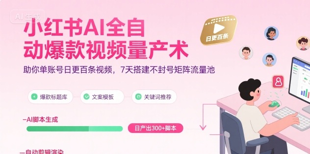 小红书AI全自动爆款视频量产术，助你单账号日更百条视频，7天搭建不封号矩阵流量池(更新9月)-旺仔资源库