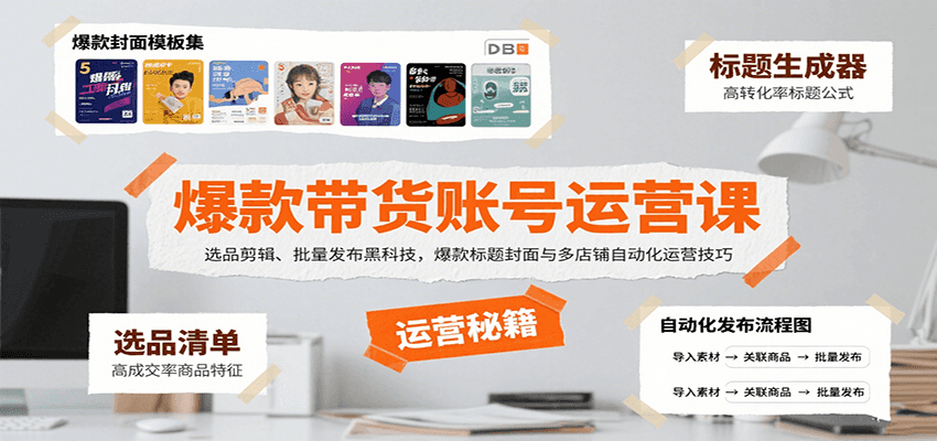 爆款带货账号运营课：选品剪辑、批量发布黑科技，爆款标题封面与多店铺自动化运营技巧-旺仔资源库
