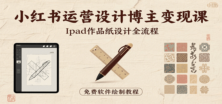 小红书运营设计博主变现课：iPad 上手作品纸设计，含全流程及细节技巧，避坑少绕路-旺仔资源库