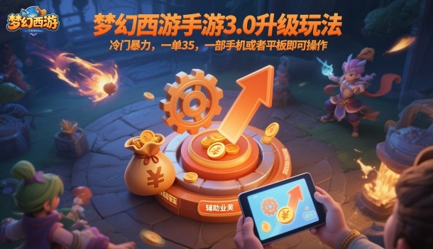 梦幻西游手游3.0升级玩法，冷门暴力，一单35，一部手机或者平板即可操作，一天几张轻轻松松【揭秘】-旺仔资源库