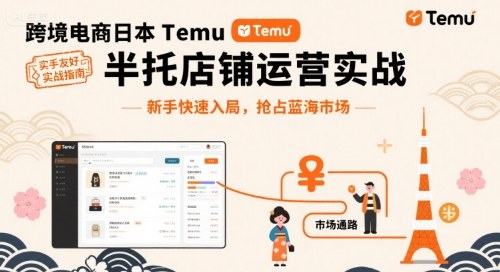 跨境电商日本Temu半托管店铺运营实战，新手快速入局，抢占蓝海市场-旺仔资源库