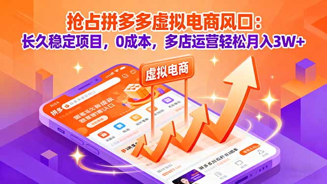 抢占拼多多虚拟电商风口：长久稳定项目，0成本，多店运营轻松月入3W+-旺仔资源库