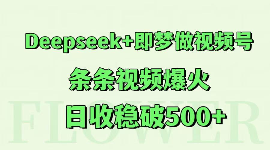 Deepseek+即梦做视频号，条条视频爆火，日收稳破500+-旺仔资源库