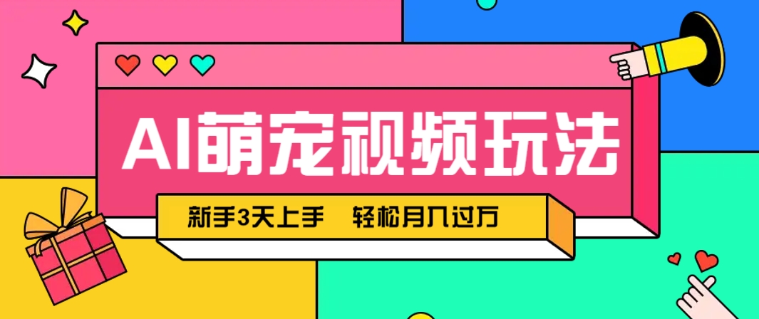 AI萌宠视频玩法，操作简单新手也能快速上手，轻松月入过万！-旺仔资源库
