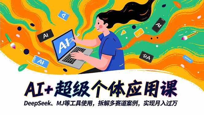 AI+超级个体应用课,DeepSeek,MJ等工具使用,拆解多赛道案例,实现月入过万-旺仔资源库