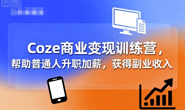 Coze商业变现训练营，帮助普通人升职加薪， 获得副业收入-旺仔资源库