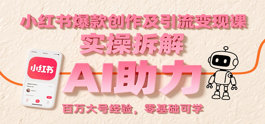 小红书爆款创作及引流变现课：实操拆解，AI助力，百万大号经验，零基础可学-旺仔资源库