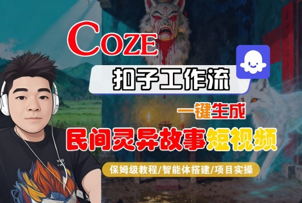 Coze扣子智能体工作流一键生成“民间灵异故事“短视频，全流程保姆级教学-旺仔资源库
