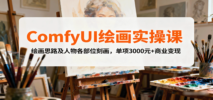 ComfyUI绘画实操课，绘画思路及人物各部位刻画，单项3000元+商业变现-旺仔资源库