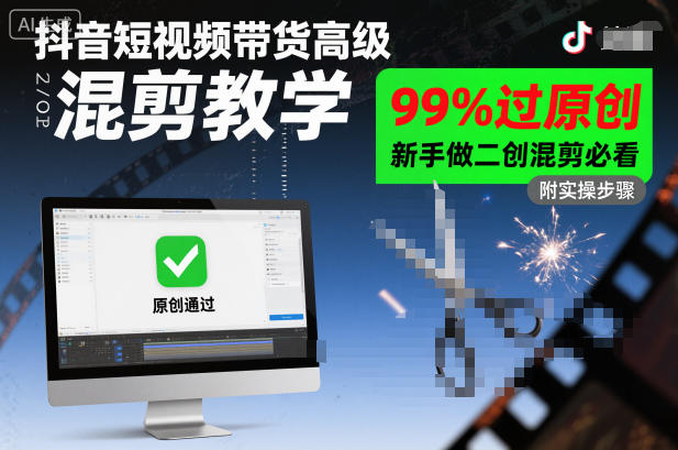 抖音短视频带货高级混剪教学，99%过原创，新手做二创混剪必看-旺仔资源库