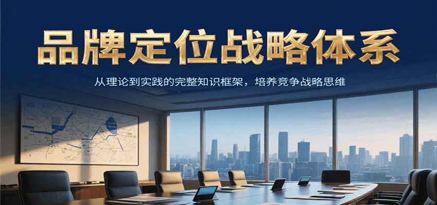 品牌定位战略体系，从理论到实践的完整知识框架，培养产品竞争战略思维-旺仔资源库