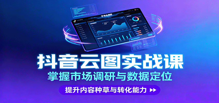 抖音云图实战，掌握市场调研与数据定位，提升内容种草与转化能力-旺仔资源库
