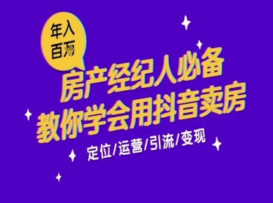 7天学会抖音卖房：从月薪5千到年入百W，新时代房产经纪人必备技能-旺仔资源库