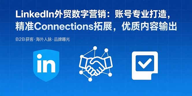 LinkedIn外贸数字营销：账号专业打造，精准Connections拓展，优质内容输出-旺仔资源库
