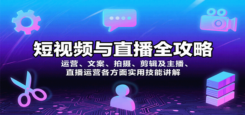 短视频与直播全攻略:运营、文案、拍摄、剪辑及主播、直播运营各方面实用技能讲解-旺仔资源库