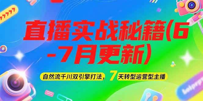 2025直播实战秘籍(6-7月更新)：自然流千川双引擎打法，7天转型运营型主播-旺仔资源库