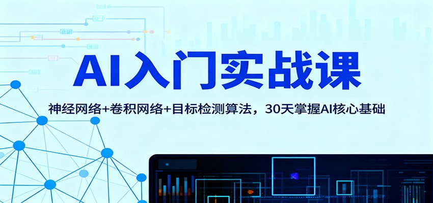 AI入门实战课：神经网络+卷积网络+目标检测算法，30天掌握AI核心基础-旺仔资源库