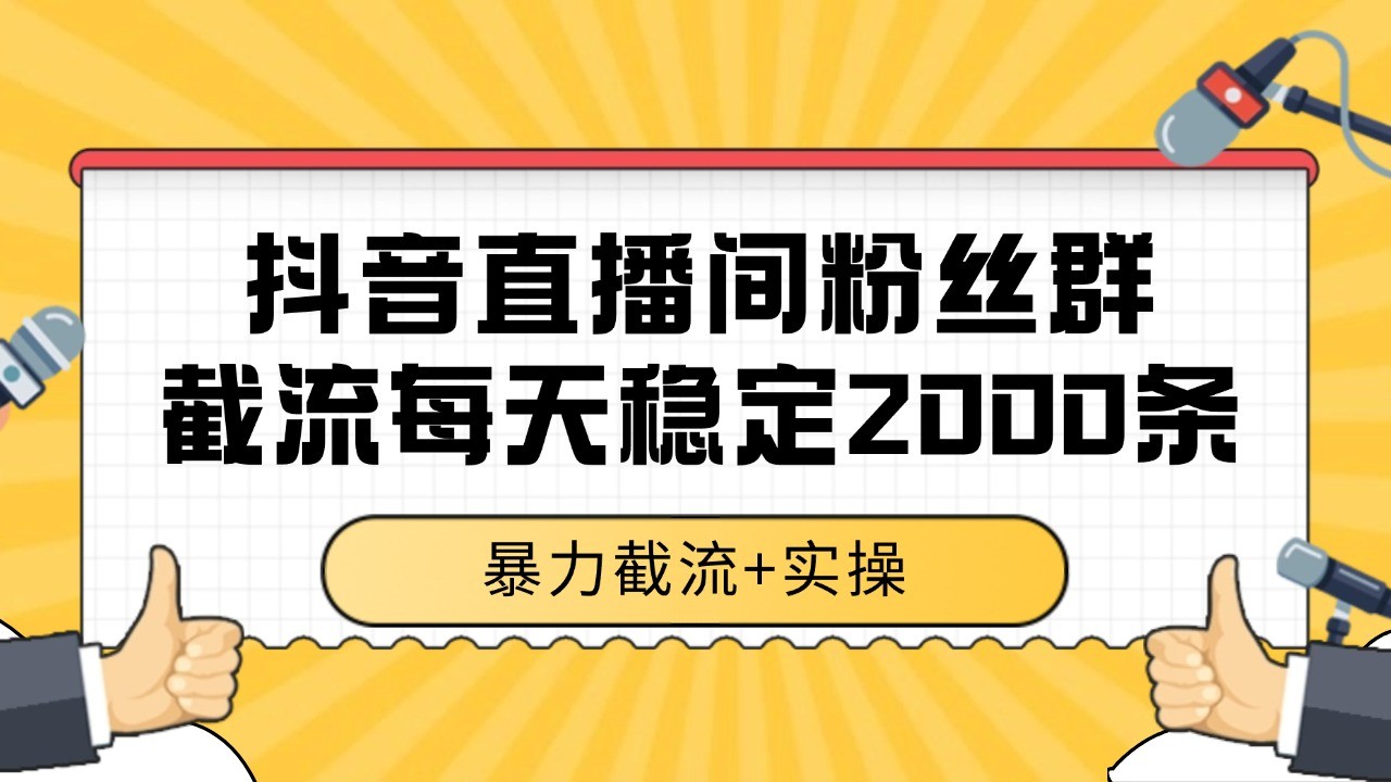 抖音直播间粉丝群截流，稳定采集数据全行业通用 2000+数据一天-旺仔资源库