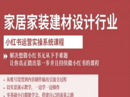 家居家装建材设计行业小红书运营实操系统课程，解决想做小红书无从下手难题让你真正踏出第一步-旺仔资源库