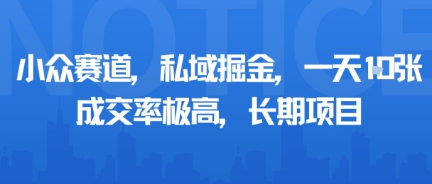 小众赛道，私域掘金，一天多张，成交率极高，长期项目-旺仔资源库