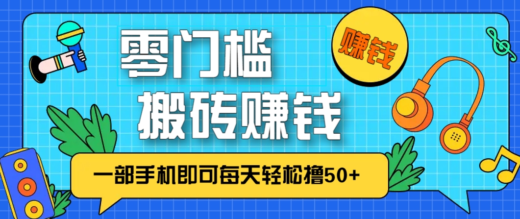 零成本零门槛，无脑搬砖赚钱项目，只需一部手机即可每天轻松撸50+-旺仔资源库