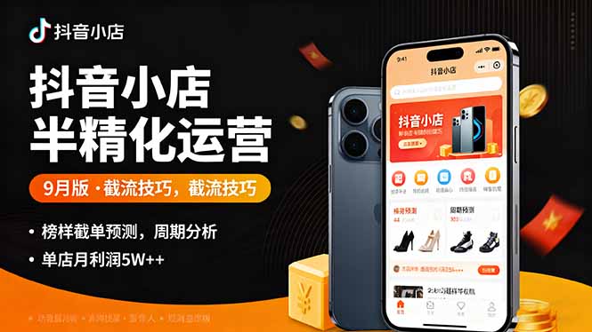 抖音小店半精细化运营9月版，截流技巧,榜单预判,周期分析，单店月利润5w+-旺仔资源库