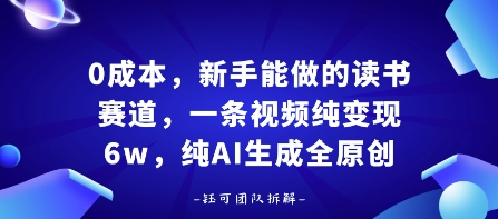 0成本,新手能做的读书赛道,小白也能月入1W+,纯AI生成全原创-旺仔资源库