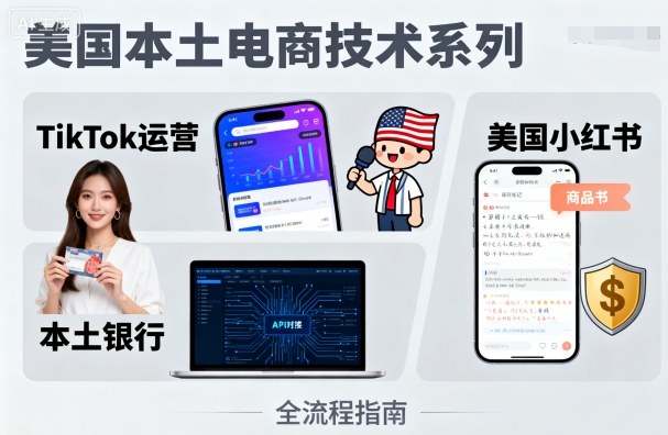 美国本土电商技术，Tiktok 运营篇+美国小红书篇+本土银行篇-旺仔资源库