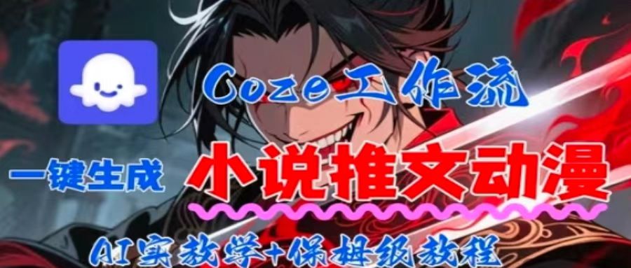 用Coze扣子工作流一键生成小说推文动漫短视频，全流程保姆级教学-旺仔资源库