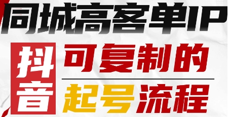 抖音同城高客单IP—可复制的起号流程-旺仔资源库