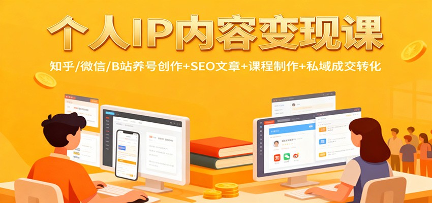 个人IP内容变现课：知乎/微信/B站养号创作+SEO文章+课程制作+私域成交转化-旺仔资源库