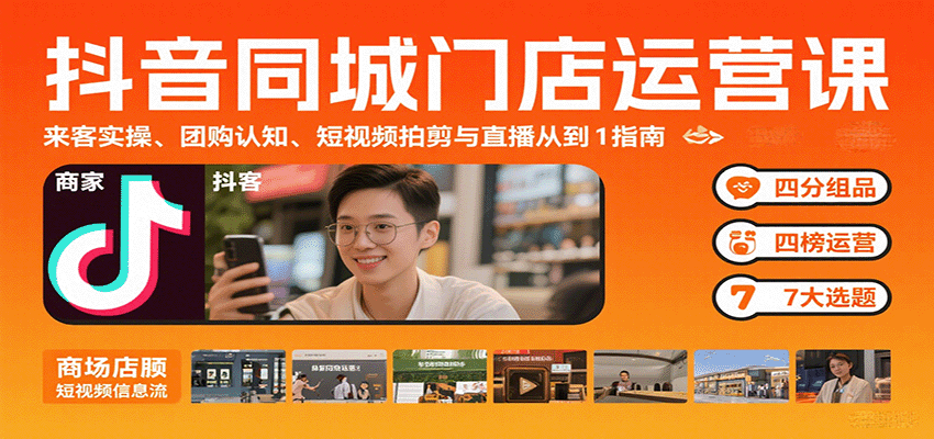 抖音同城门店运营课：来客实操、团购认知、短视频拍剪与直播从0到1指南-旺仔资源库