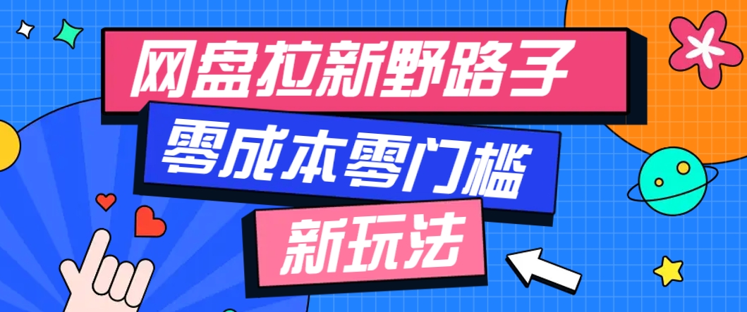 一个人也能操作的网盘拉新野路子玩法，零成本零门槛多种变现方式，轻松月入万元-旺仔资源库