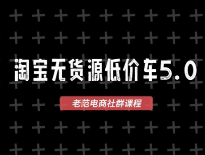 淘宝无货源价车5.0，​2025最新VIP淘宝无货源课程，1688代发，蓝海选品，零成本创业首选(更新)-旺仔资源库